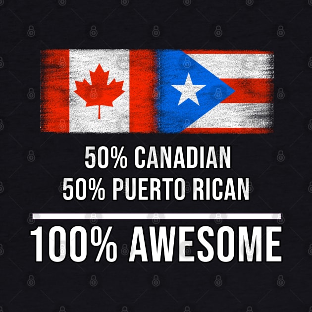 50% Canadian 50% Puerto Rican 100% Awesome - Gift for Puerto Rican Heritage From Puerto Rico by Country Flags